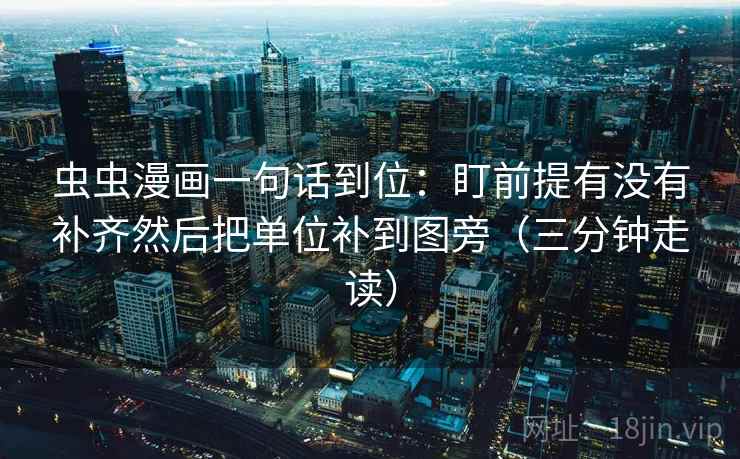 虫虫漫画一句话到位：盯前提有没有补齐然后把单位补到图旁（三分钟走读）