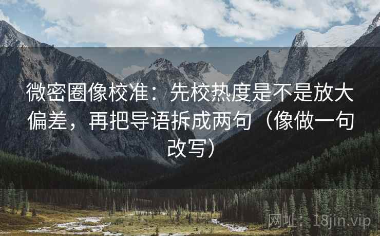 微密圈像校准：先校热度是不是放大偏差，再把导语拆成两句（像做一句改写）