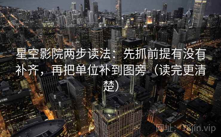 星空影院两步读法：先抓前提有没有补齐，再把单位补到图旁（读完更清楚）